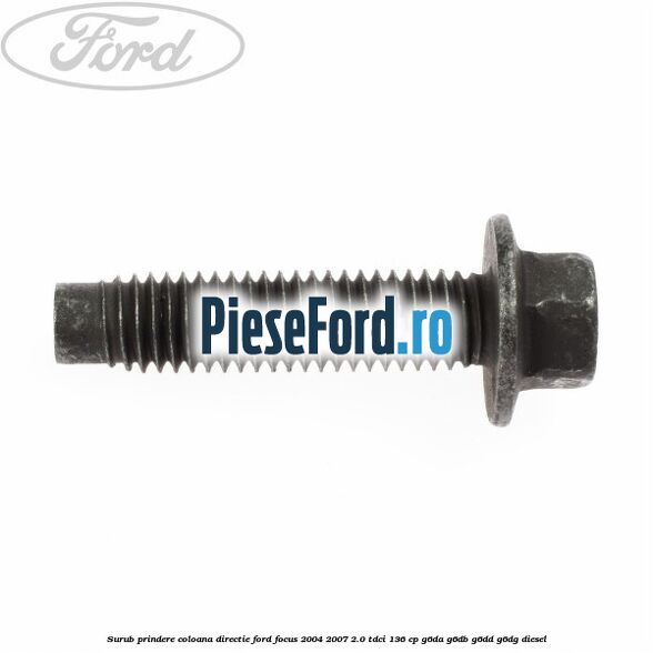 Surub prindere coloana directie Ford Focus 2004-2007 2.0 TDCi 136 cp G6DA, G6DB, G6DD, G6DG diesel