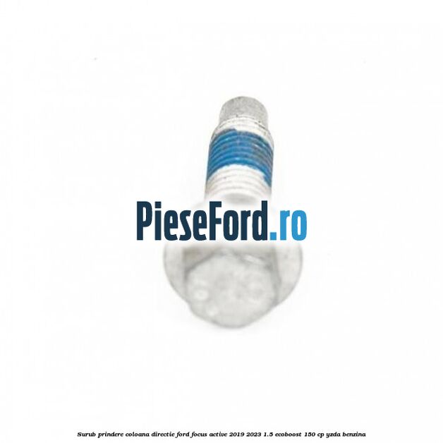 Surub prindere coloana directie Ford Focus Active 2019-2023 1.5 EcoBoost 150 cp YZDA benzina