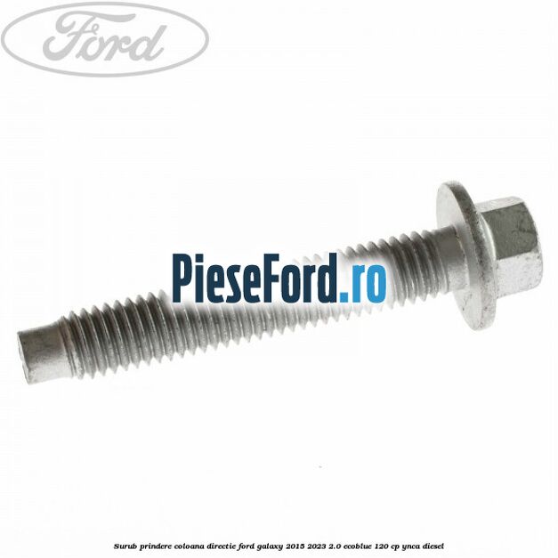 Surub prindere coloana directie Ford Galaxy 2015-2023 2.0 EcoBlue 120 cp Surub prindere coloana directie Ford Galaxy 2015-2023 2.0 EcoBlue 120 cp YNCA diesel