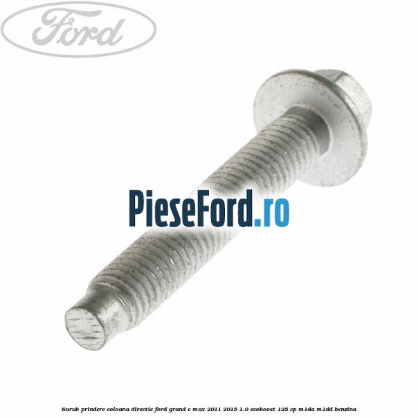 Surub prindere coloana directie Ford Grand C-Max 2011-2015 1.0 EcoBoost 125 cp M1DA, M1DD benzina