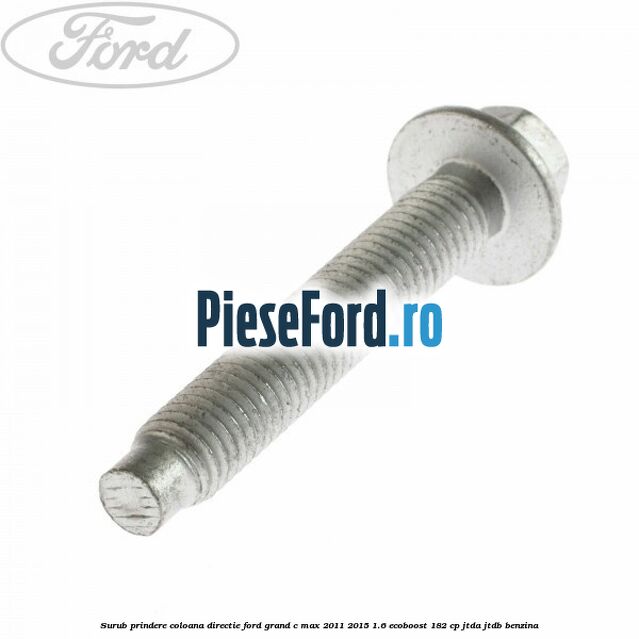 Surub prindere coloana directie Ford Grand C-Max 2011-2015 1.6 EcoBoost 182 cp JTDA, JTDB benzina