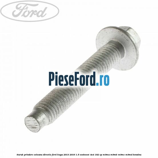 Surub prindere coloana directie Ford Kuga 2013-2016 1.5 EcoBoost 4x4 182 cp M9MA, M9MB, M9MC, M9MD benzina