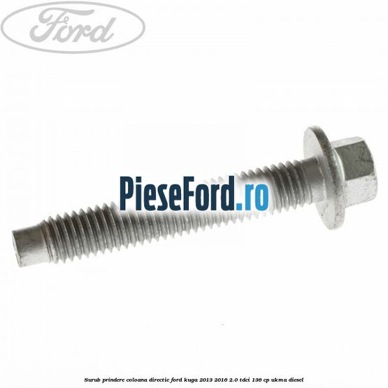 Surub prindere coloana directie Ford Kuga 2013-2016 2.0 TDCi 136 cp UKMA diesel