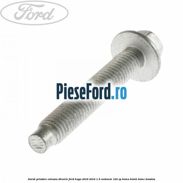 Surub prindere coloana directie Ford Kuga 2016-2018 1.5 EcoBoost 120 cp BNMA, BNMB, BNMC benzina