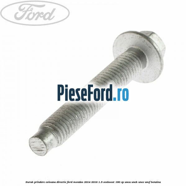 Surub prindere coloana directie Ford Mondeo 2014-2018 1.5 EcoBoost 160 cp UNCA, UNCB, UNCE, UNCF benzina