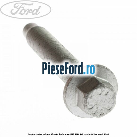 Surub prindere coloana directie Ford S-Max 2015-2023 2.0 EcoBlue 150 cp YMCB diesel