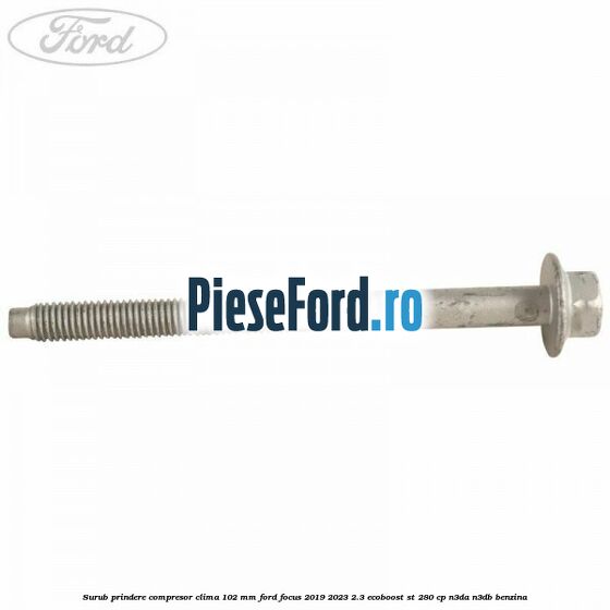 Surub prindere compresor clima 102 mm Ford Focus 2019-2023 2.3 EcoBoost ST 280 cp N3DA, N3DB benzina