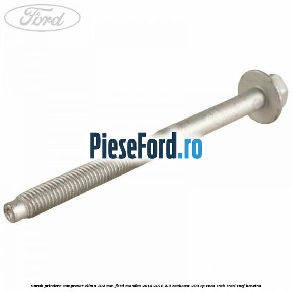 Surub prindere compresor clima 102 mm Ford Mondeo 2014-2018 2.0 EcoBoost 203 cp TNCA, TNCB, TNCD, TNCF benzina