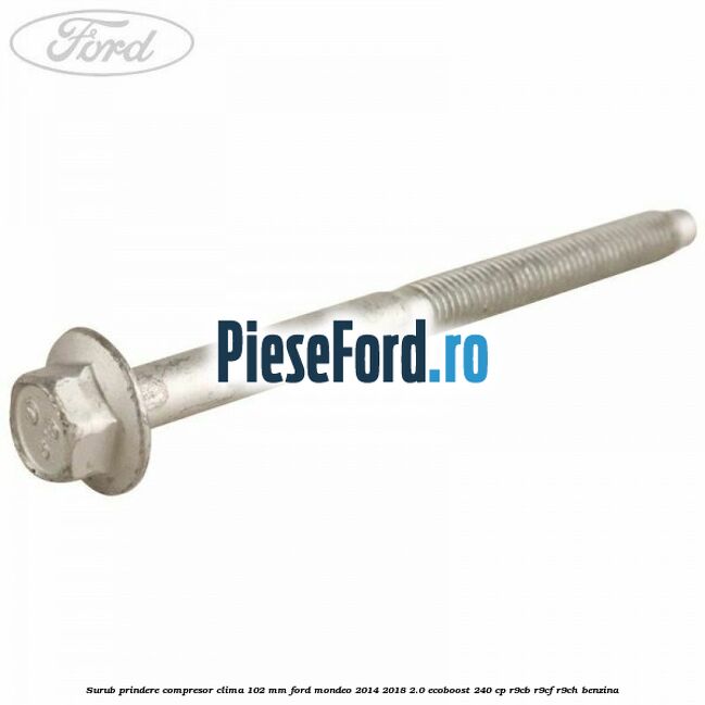 Surub prindere compresor clima 102 mm Ford Mondeo 2014-2018 2.0 EcoBoost 240 cp R9CB, R9CF, R9CH benzina