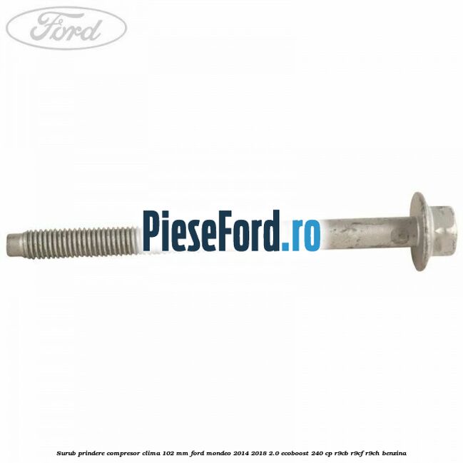 Surub prindere compresor clima 102 mm Ford Mondeo 2014-2018 2.0 EcoBoost 240 cp R9CB, R9CF, R9CH benzina