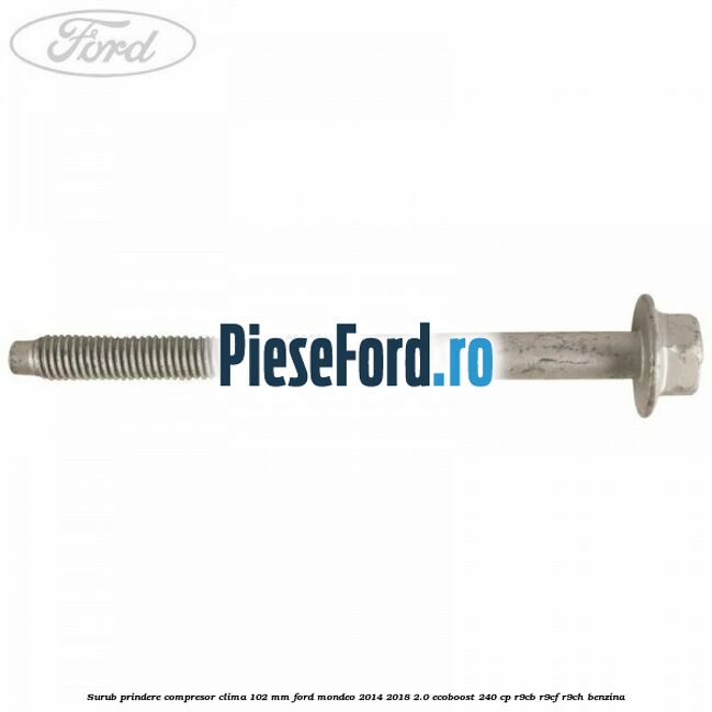 Surub prindere compresor clima 102 mm Ford Mondeo 2014-2018 2.0 EcoBoost 240 cp R9CB, R9CF, R9CH benzina