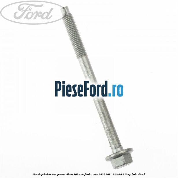 Surub prindere compresor clima 103 mm Ford C-Max 2007-2011 2.0 TDCi 110 cp IXDA diesel
