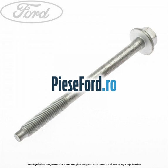 Surub prindere compresor clima 103 mm Ford EcoSport 2013-2018 1.5 Ti 140 cp