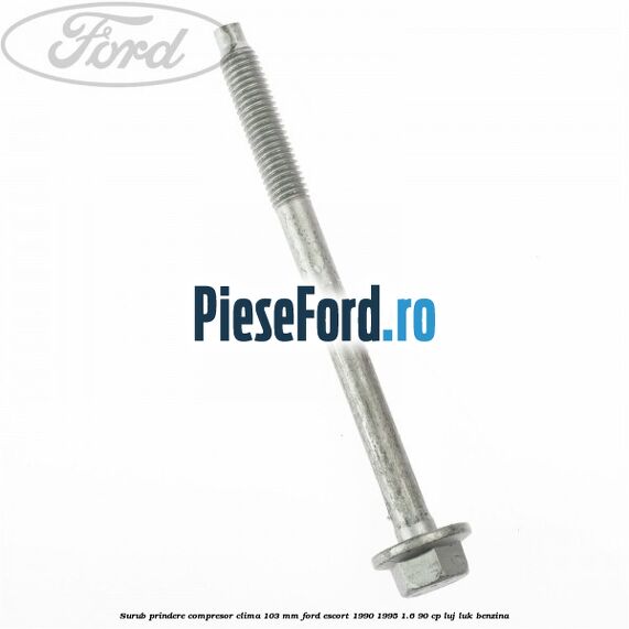 Surub prindere compresor clima 103 mm Ford Escort 1990-1995 1.6 90 cp Surub prindere compresor clima 103 mm Ford Escort 1990-1995 1.6 90 cp LUJ, LUK benzina