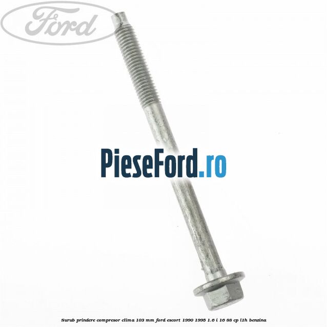 Surub prindere compresor clima 103 mm Ford Escort 1990-1995 1.6 i 16 88 cp L1H benzina