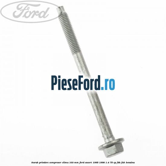 Surub prindere compresor clima 103 mm Ford Escort 1995-1998 1.4 75 cp F4B, FUH benzina