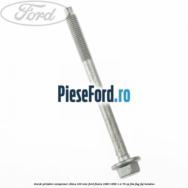 Surub prindere compresor clima 103 mm Ford Fiesta 1989-1996 1.4 73 cp F4A, FUG, FUJ benzina