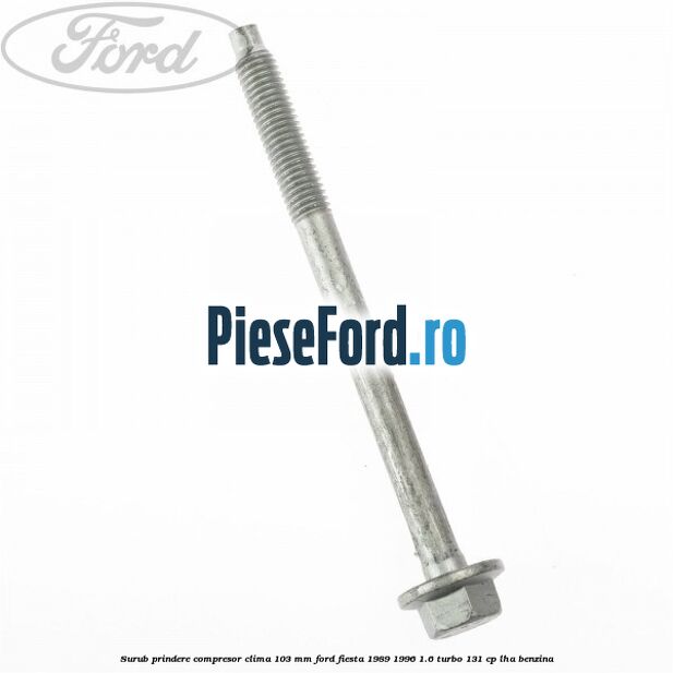 Surub prindere compresor clima 103 mm Ford Fiesta 1989-1996 1.6 Turbo 131 cp LHA benzina