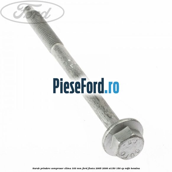 Surub prindere compresor clima 103 mm Ford Fiesta 2005-2008 ST150 150 cp N4JB benzina