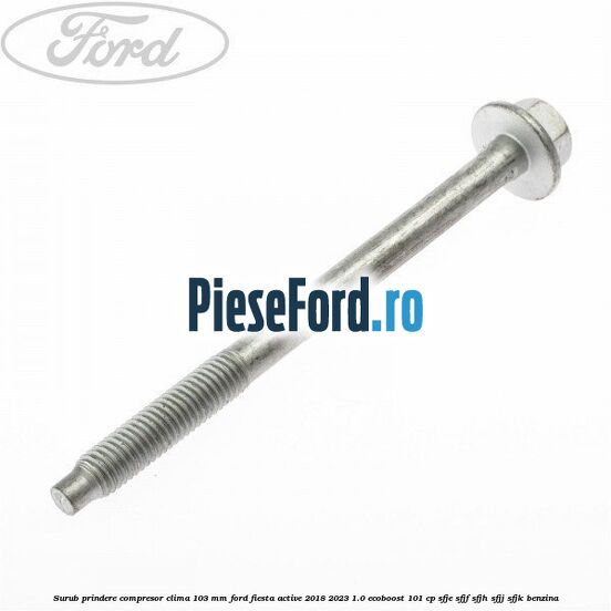 Surub prindere compresor clima 103 mm Ford Fiesta Active 2018-2023 1.0 EcoBoost 101 cp SFJE, SFJF, SFJH, SFJJ, SFJK benzina