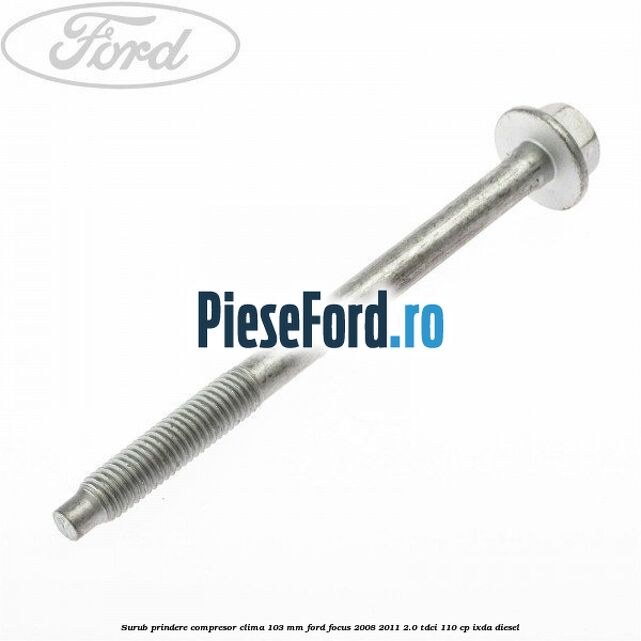 Surub prindere compresor clima 103 mm Ford Focus 2008-2011 2.0 TDCi 110 cp