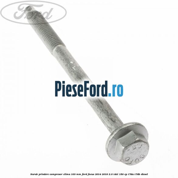 Surub prindere compresor clima 103 mm Ford Focus 2014-2018 2.0 TDCi 150 cp T7DA, T7DB diesel