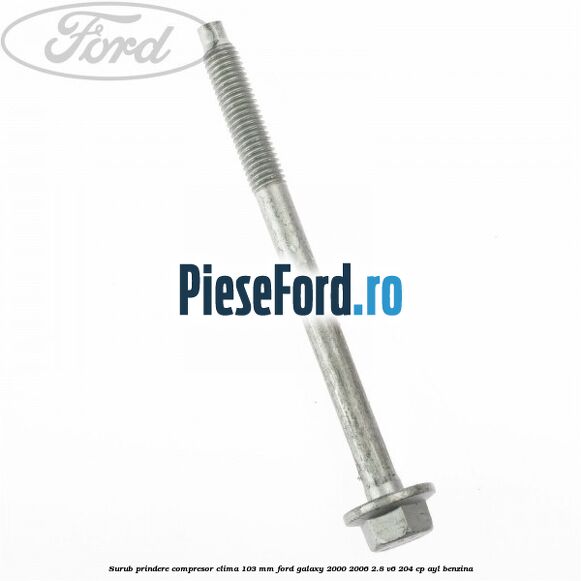 Surub prindere compresor clima 103 mm Ford Galaxy 2000-2006 2.8 V6 204 cp Surub prindere compresor clima 103 mm Ford Galaxy 2000-2006 2.8 V6 204 cp AYL benzina