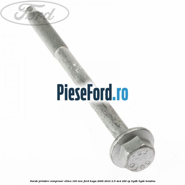Surub prindere compresor clima 103 mm Ford Kuga 2008-2012 2.5 4x4 200 cp HYDB, HYDC benzina
