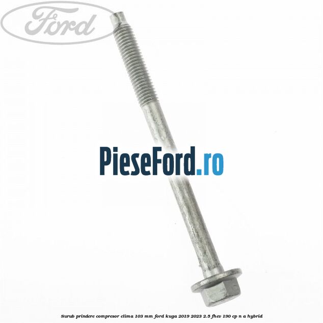Surub prindere compresor clima 103 mm Ford Kuga 2019-2023 2.5 FHEV 190 cp n/a hybrid