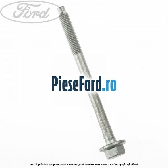 Surub prindere compresor clima 103 mm Ford Mondeo 1993-1996 1.8 TD 90 cp RFM, RFN diesel