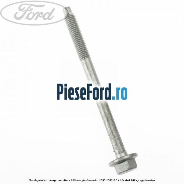 Surub prindere compresor clima 103 mm Ford Mondeo 1993-1996 2.0 i 16V 4x4 132 cp NGA benzina