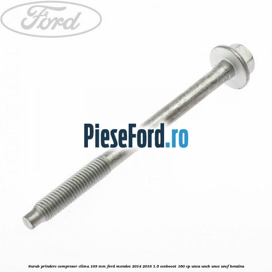 Surub prindere compresor clima 103 mm Ford Mondeo 2014-2018 1.5 EcoBoost 160 cp
