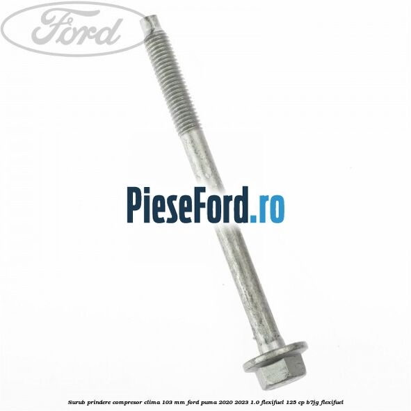 Surub prindere compresor clima 103 mm Ford Puma 2020-2023 1.0 Flexifuel 125 cp B7JG Flexifuel