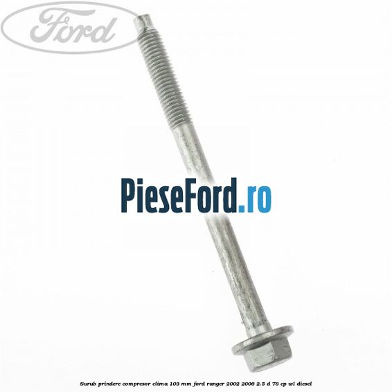 Surub prindere compresor clima 103 mm Ford Ranger 2002-2006 2.5 D 78 cp WL diesel