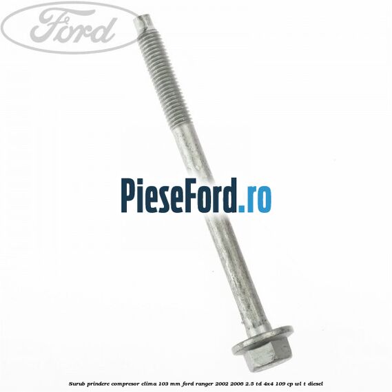 Surub prindere compresor clima 103 mm Ford Ranger 2002-2006 2.5 TD 4x4 109 cp Surub prindere compresor clima 103 mm Ford Ranger 2002-2006 2.5 TD 4x4 109 cp WL-T diesel
