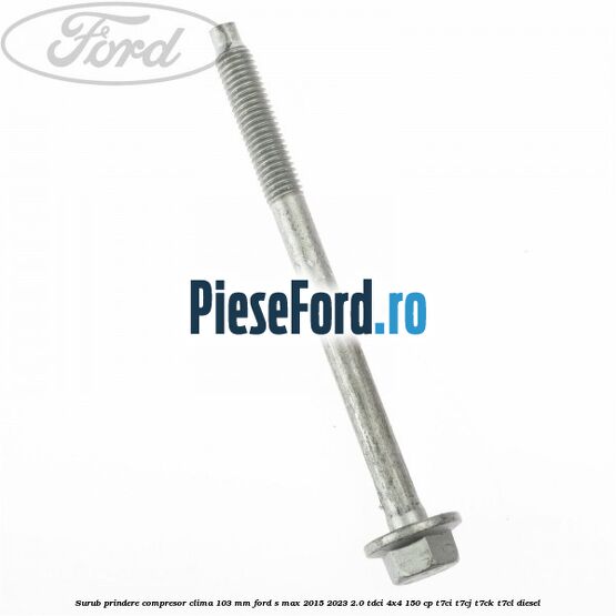 Surub prindere compresor clima 103 mm Ford S-Max 2015-2023 2.0 TDCi 4x4 150 cp T7CI, T7CJ, T7CK, T7CL diesel