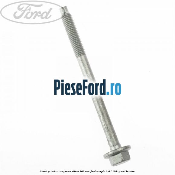 Surub prindere compresor clima 103 mm Ford Scorpio 2.0 i 115 cp NSD benzina