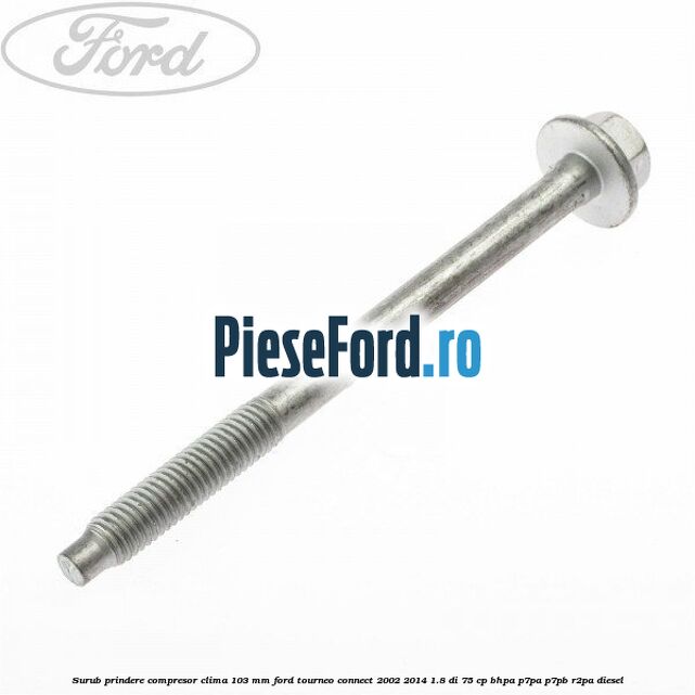 Surub prindere compresor clima 103 mm Ford Tourneo Connect 2002-2014 1.8 Di 75 cp