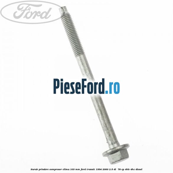 Surub prindere compresor clima 103 mm Ford Transit 1994-2000 2.5 DI 76 cp Surub prindere compresor clima 103 mm Ford Transit 1994-2000 2.5 DI 76 cp 4HB, 4HC diesel
