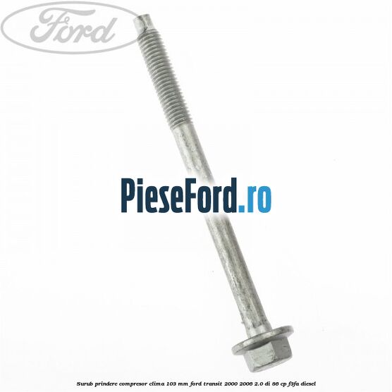 Surub prindere compresor clima 103 mm Ford Transit 2000-2006 2.0 DI 86 cp F3FA diesel