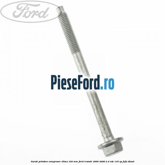 Surub prindere compresor clima 103 mm Ford Transit 2000-2006 2.4 TDE 115 cp FXFA diesel