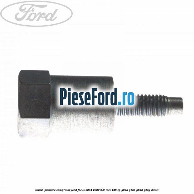 Surub prindere compresor Ford Focus 2004-2007 2.0 TDCi 136 cp G6DA, G6DB, G6DD, G6DG diesel
