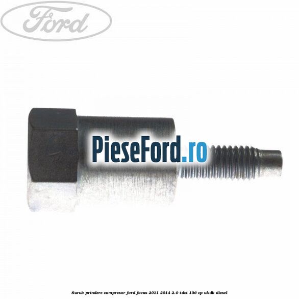 Surub prindere compresor Ford Focus 2011-2014 2.0 TDCi 136 cp UKDB diesel