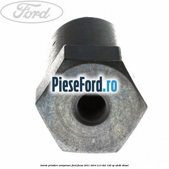 Surub prindere compresor Ford Focus 2011-2014 2.0 TDCi 136 cp UKDB diesel