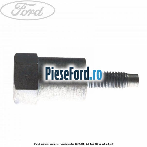 Surub prindere compresor Ford Mondeo 2008-2014 2.0 TDCi 130 cp AZBA diesel