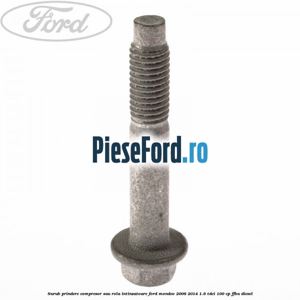 Surub prindere compresor sau rola intinzatoare Ford Mondeo 2008-2014 1.8 TDCi 100 cp FFBA diesel