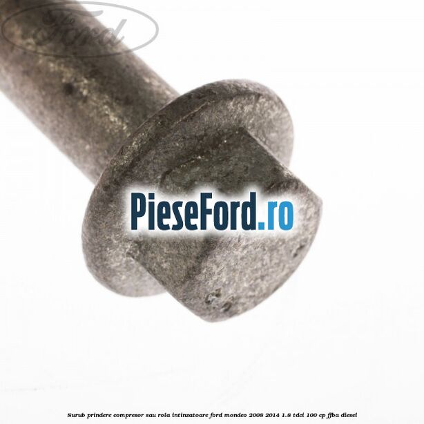 Surub prindere compresor sau rola intinzatoare Ford Mondeo 2008-2014 1.8 TDCi 100 cp FFBA diesel