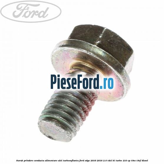 Surub prindere conducta alimentare ulei turbosuflanta Ford Edge 2016-2018 2.0 TDCi Bi-Turbo 210 cp T9CE, T9CF diesel
