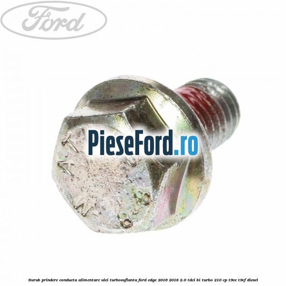 Surub prindere conducta alimentare ulei turbosuflanta Ford Edge 2016-2018 2.0 TDCi Bi-Turbo 210 cp T9CE, T9CF diesel