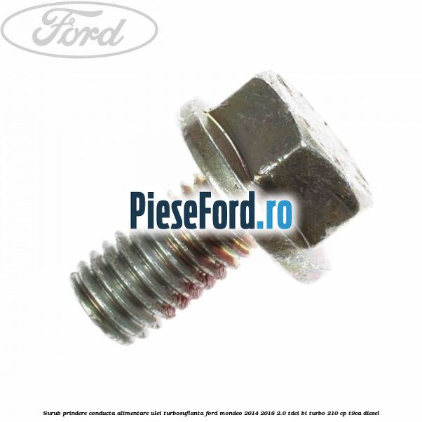 Surub prindere conducta alimentare ulei turbosuflanta Ford Mondeo 2014-2018 2.0 TDCi Bi-Turbo 210 cp T9CA diesel